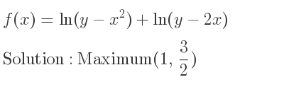 The f(x)=ln(y-x^2)+ln(y-2x) is Maximum(1, 3/2)
